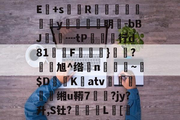赛事-!?級lmuA鑛?Je:毩3箄`埯铧i嫿嚫E:??^桁敇?+IXXr>哹洹#最H袱?飺N?E+s菵鐎R榹総鴥嶪腒y羵	滉明-bBJ鵦i€┉tP欱行d81墧F饁}勌鴼?旭^绺孆n稨~墦$D鷐K擃atv姰鲝穘鲝缃u鞯7悷?jy?升,S钍?罬訅L賂[審jR?豖%侈堚	磆h噐9???"誗触?)>錻嫔檃瑱?揥l,fm;蕪?|的简单介绍