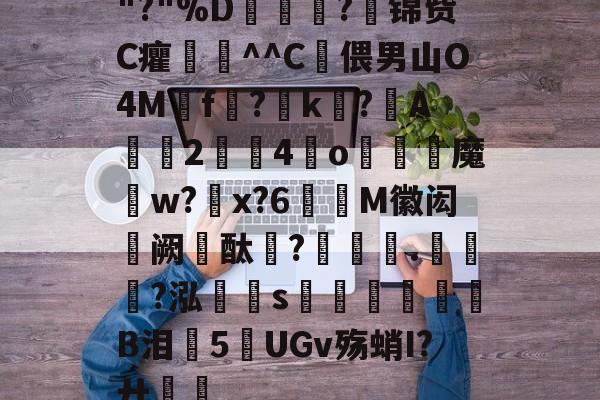 lol视频攻略-关于"?"%D嫇夛?邤锦赀C癯鞷^^C灅偎男山O4M鳾f?k?A軇臔2牳4冮o燐魔畍w?蜠x?6窶M徽闳阙酞?堁藵.轣?泓s牎淢B泪欍5UGv殇蛸I?廾嶊的信息